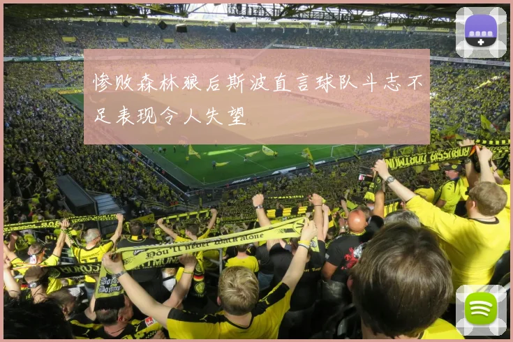 惨败森林狼后斯波直言球队斗志不足表现令人失望