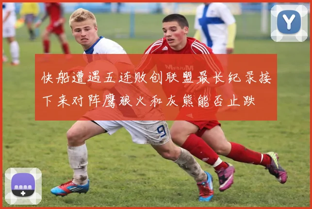 快船遭遇五连败创联盟最长纪录接下来对阵鹰狼火和灰熊能否止跌